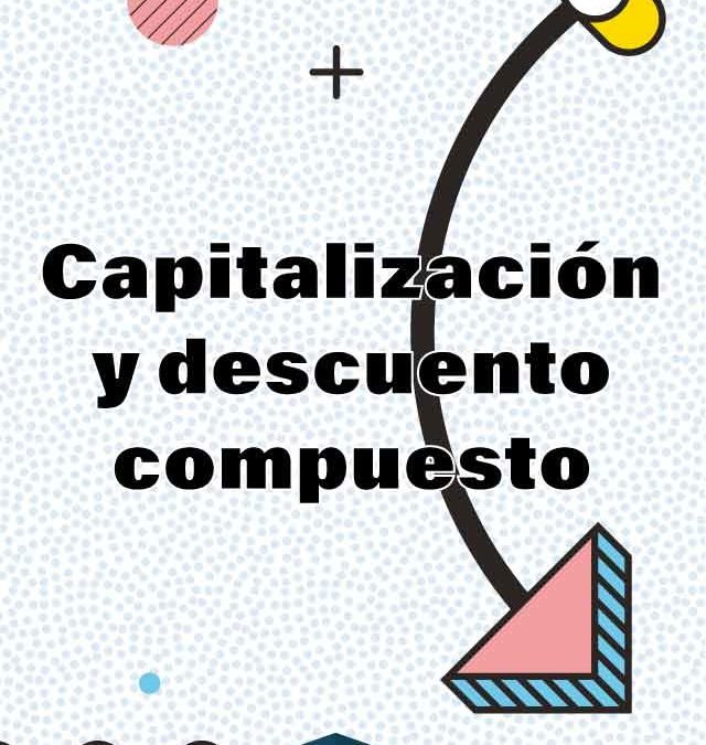 2. Capitalización y Descuento Compuesto