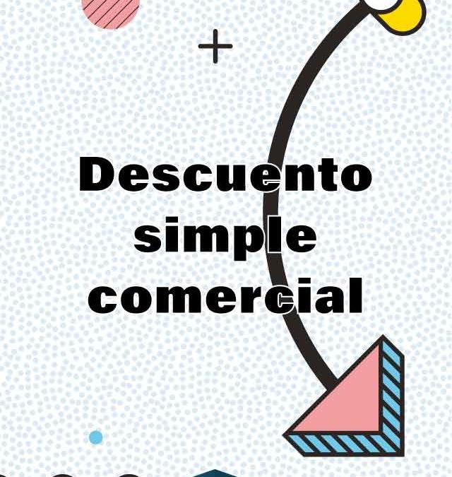 3. Descuento Simple Comercial o Descuento Bancario